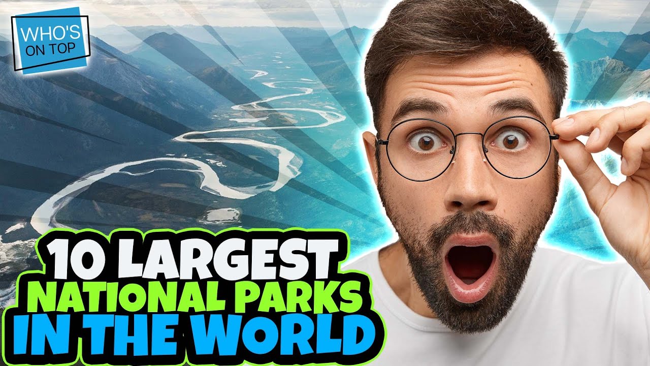 Top 10 Largest National Parks in the World